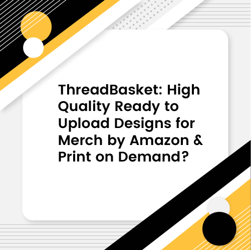 ThreadBasket: High Quality Ready to Upload Designs for Merch by Amazon & Print on Demand